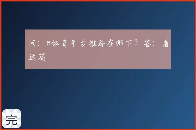 问:e体育平台推荐在哪下?答:看这篇
